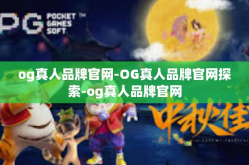 og真人品牌官网-OG真人品牌官网探索-og真人品牌官网