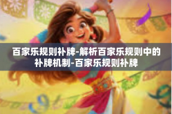 百家乐规则补牌-解析百家乐规则中的补牌机制-百家乐规则补牌