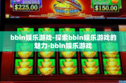 bbin娱乐游戏-探索bbin娱乐游戏的魅力-bbin娱乐游戏
