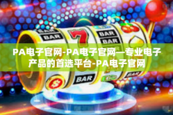 PA电子官网-PA电子官网—专业电子产品的首选平台-PA电子官网