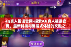 ag真人视讯官网-探索AG真人视讯官网，最新科技与沉浸式体验的交融之地-ag真人视讯官网