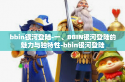 bbin银河登陆-一、BBIN银河登陆的魅力与独特性-bbin银河登陆