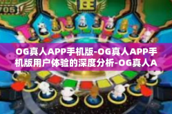 OG真人APP手机版-OG真人APP手机版用户体验的深度分析-OG真人APP手机版