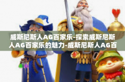 威斯尼斯人AG百家乐-探索威斯尼斯人AG百家乐的魅力-威斯尼斯人AG百家乐