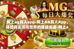 网上ag真人app-网上AG真人App，体验真实游戏世界的便捷渠道-网上ag真人app
