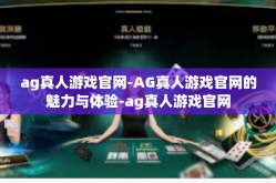 ag真人游戏官网-AG真人游戏官网的魅力与体验-ag真人游戏官网