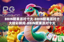 BBIN糖果派对十大-BBIN糖果派对十大精彩瞬间-BBIN糖果派对十大