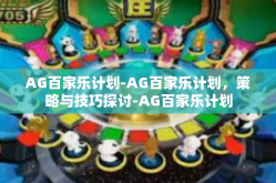 AG百家乐计划-AG百家乐计划，策略与技巧探讨-AG百家乐计划