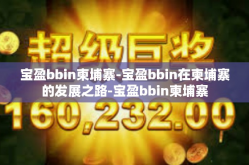 宝盈bbin柬埔寨-宝盈bbin在柬埔寨的发展之路-宝盈bbin柬埔寨
