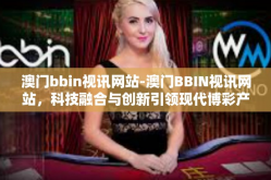 澳门bbin视讯网站-澳门BBIN视讯网站，科技融合与创新引领现代博彩产业的新潮流-澳门bbin视讯网站