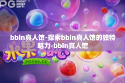 bbin真人馆-探索bbin真人馆的独特魅力-bbin真人馆