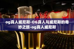 og真人威尼斯-OG真人与威尼斯的奇妙之旅-og真人威尼斯