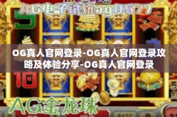 OG真人官网登录-OG真人官网登录攻略及体验分享-OG真人官网登录
