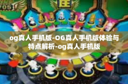 og真人手机版-OG真人手机版体验与特点解析-og真人手机版