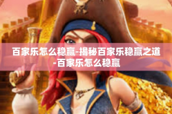百家乐怎么稳赢-揭秘百家乐稳赢之道-百家乐怎么稳赢