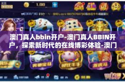 澳门真人bbin开户-澳门真人BBIN开户，探索新时代的在线博彩体验-澳门真人bbin开户