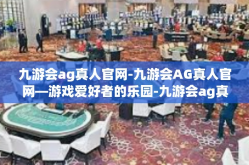 九游会ag真人官网-九游会AG真人官网—游戏爱好者的乐园-九游会ag真人官网