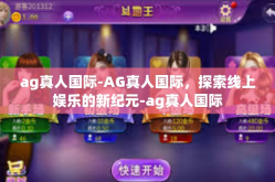 ag真人国际-AG真人国际，探索线上娱乐的新纪元-ag真人国际