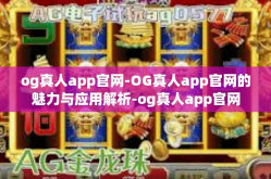og真人app官网-OG真人app官网的魅力与应用解析-og真人app官网