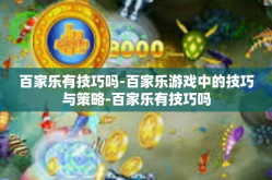 百家乐有技巧吗-百家乐游戏中的技巧与策略-百家乐有技巧吗