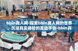 bbin真人网-探索bbin真人网的世界，沉浸真实体验的互动平台-bbin真人网