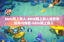 bbin网上真人-BBIN网上真人的世界，探索与体验-bbin网上真人