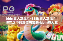 bbin真人龙虎斗-BBIN真人龙虎斗，博弈之中的激情与策略-bbin真人龙虎斗
