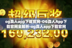 og真人app下载官网-OG真人App下载官网全解析-og真人app下载官网