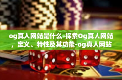 og真人网站是什么-探索Og真人网站，定义、特性及其功能-og真人网站是什么