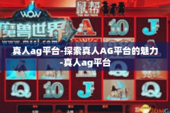真人ag平台-探索真人AG平台的魅力-真人ag平台