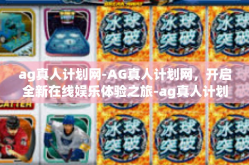 ag真人计划网-AG真人计划网，开启全新在线娱乐体验之旅-ag真人计划网