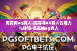 美高梅ag真人-美高梅AG真人的魅力与体验-美高梅ag真人