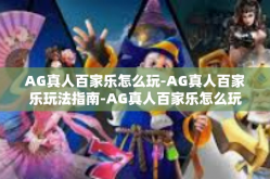 AG真人百家乐怎么玩-AG真人百家乐玩法指南-AG真人百家乐怎么玩