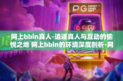 网上bbin真人-追逐真人与互动的愉悦之地 网上bbin的环境深度剖析-网上bbin真人