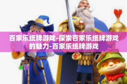 百家乐纸牌游戏-探索百家乐纸牌游戏的魅力-百家乐纸牌游戏