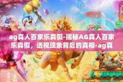 ag真人百家乐真假-揭秘AG真人百家乐真假，透视现象背后的真相-ag真人百家乐真假