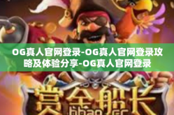 OG真人官网登录-OG真人官网登录攻略及体验分享-OG真人官网登录
