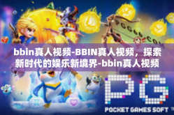 bbin真人视频-BBIN真人视频，探索新时代的娱乐新境界-bbin真人视频