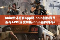 bbin新体育有app吗-bbin新体育是否有APP?深度解析-bbin新体育有app吗