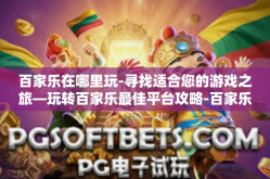 百家乐在哪里玩-寻找适合您的游戏之旅—玩转百家乐最佳平台攻略-百家乐在哪里玩