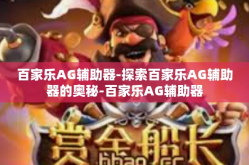 百家乐AG辅助器-探索百家乐AG辅助器的奥秘-百家乐AG辅助器