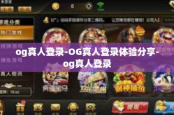 og真人登录-OG真人登录体验分享-og真人登录