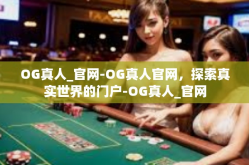 OG真人_官网-OG真人官网，探索真实世界的门户-OG真人_官网