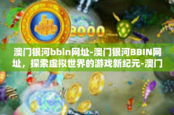 澳门银河bbin网址-澳门银河BBIN网址，探索虚拟世界的游戏新纪元-澳门银河bbin网址