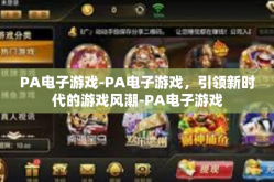 PA电子游戏-PA电子游戏，引领新时代的游戏风潮-PA电子游戏