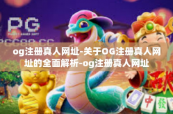 og注册真人网址-关于OG注册真人网址的全面解析-og注册真人网址