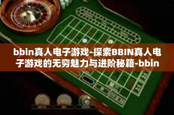 bbin真人电子游戏-探索BBIN真人电子游戏的无穷魅力与进阶秘籍-bbin真人电子游戏