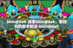 bbin@dak-探索bbin@dak，新时代的数字前沿-bbin@dak