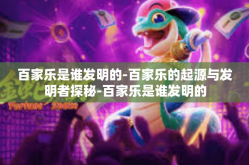 百家乐是谁发明的-百家乐的起源与发明者探秘-百家乐是谁发明的