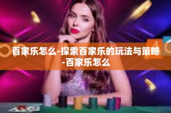 百家乐怎么-探索百家乐的玩法与策略-百家乐怎么